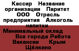 Кассир › Название организации ­ Паритет, ООО › Отрасль предприятия ­ Алкоголь, напитки › Минимальный оклад ­ 20 000 - Все города Работа » Вакансии   . Крым,Щёлкино